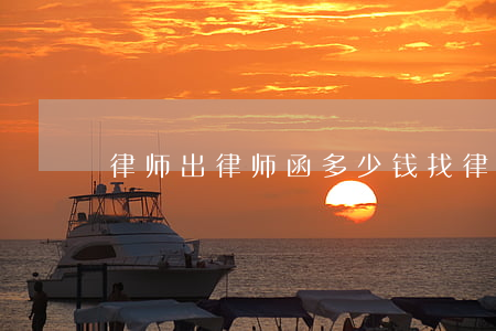 律师出律师函多少钱(找律师发函要多少钱)