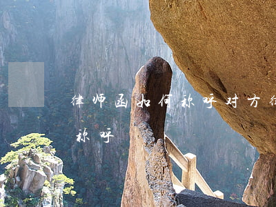 律师函如何称呼对方,律师函对方当事人怎么称呼 律师函如何称呼对方,律师函对方当事人怎么称呼