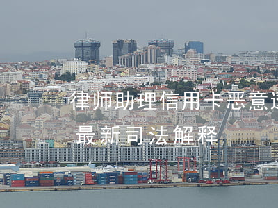 律师助理信用卡恶意透支(恶意透支信用卡的最新司法解释)