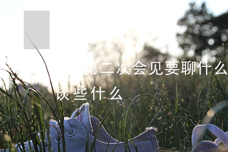 律师第二次会见要聊什么(第一次见律师应该谈些什么)