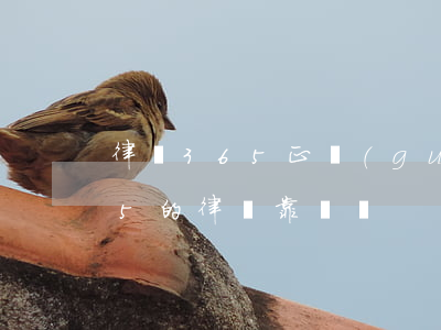 律師365正規(guī)可靠嗎(律師365的律師靠譜嗎)