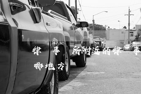 律師事務所附近的律師事務所(律師事務所在哪地方)