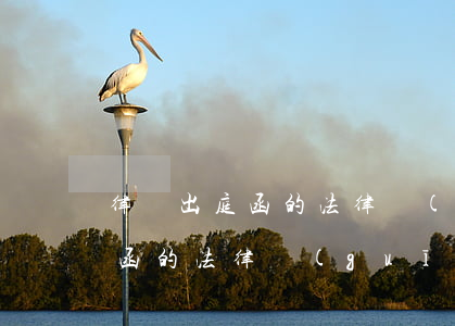 律師出庭函的法律規(guī)定(律師出庭函的法律規(guī)定)