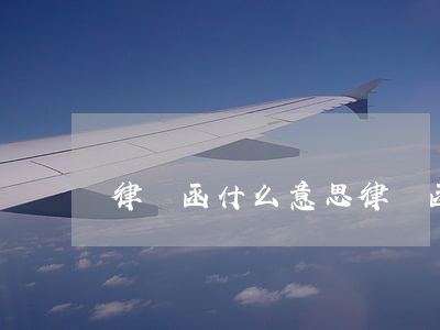 律師函什么意思(律師函什么意思?)