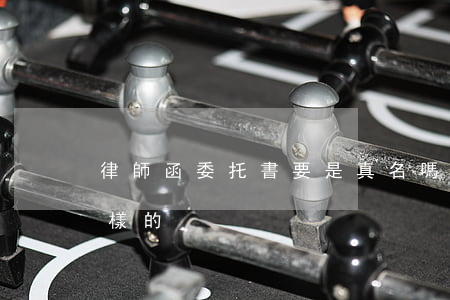 律師函委托書要是真名嗎(律師函一般是什么樣的)