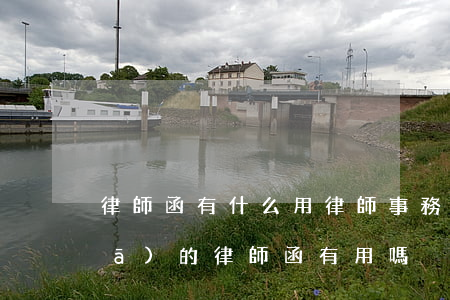 律師函有什么用(律師事務(wù)所發(fā)的律師函有用嗎)