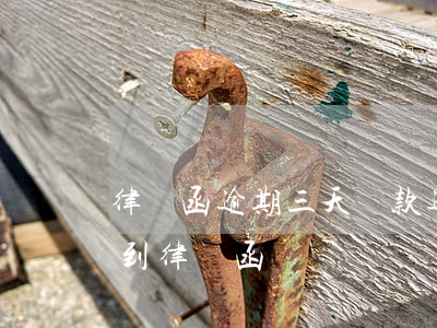 律師函逾期三天還款(逾期三個(gè)月收到律師函)