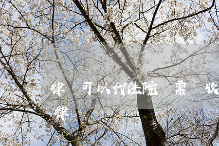 律師可以代法院傳票嗎(收到傳票后可以委托律師嗎)