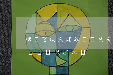 律師可以代理起訴嗎(只有律師才可以被委托為訴訟代理人嗎?)