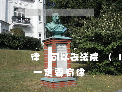 律師可以去法院領(lǐng)錢嗎(去法院一定要有律師嗎)