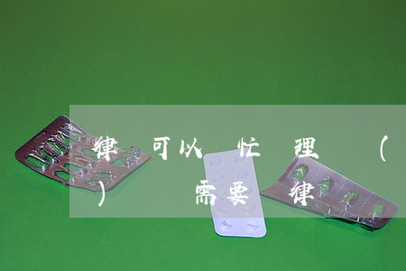 律師可以幫忙處理債務(wù)(債務(wù)糾紛需要請律師嗎)