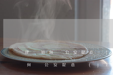 律師如何給公安提意見(jiàn)，律師如何給公安提意見(jiàn)怎么寫(xiě)