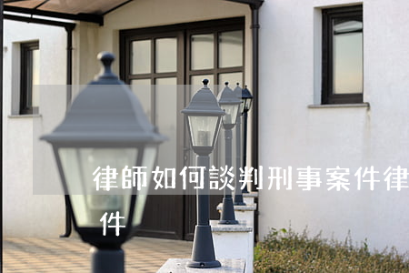 律師如何談判刑事案件(律師如何談判刑事案件)