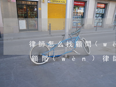 律師怎么找顧問(wèn)單位(什么叫法律顧問(wèn)律師)