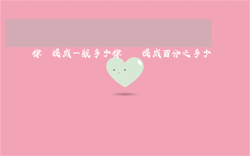 律師提成一般多少(律師費提成百分之多少)