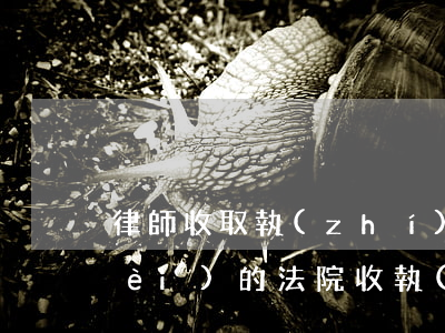 律師收取執(zhí)行款是怎么收費(fèi)的(法院收執(zhí)行費(fèi)怎樣收取?)