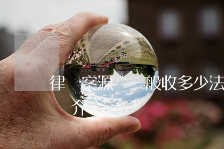 律師案源費一般收多少(法官介紹案源收取律師介紹費)