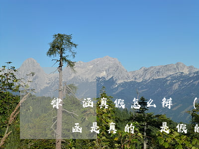 律師涵真假怎么辨認(rèn)(怎么判斷律師函是真的還是假的)