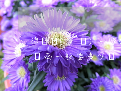 律師發(fā)一份公函要多少錢(出一份律師函一般要多少錢)