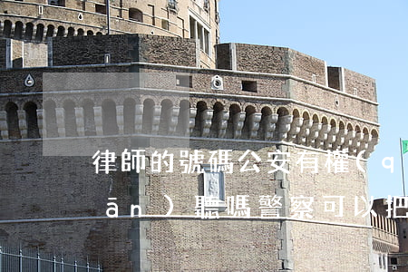 律師的號碼公安有權(quán)監(jiān)聽嗎(警察可以把個人信息給律師嗎)