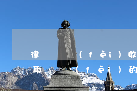 律師訴訟費(fèi)收高了怎么辦(律師收取訴訟費(fèi)的標(biāo)準(zhǔn))