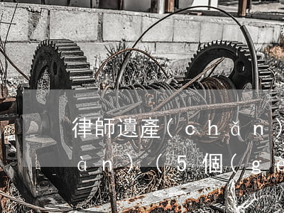 律師：遺產(chǎn)繼承案件常見(jiàn)(5個(gè))問(wèn)題分析｜太有用了