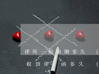 律所一般逾期多久會(huì)被起訴(逾期收到律師函多久會(huì)被起訴)