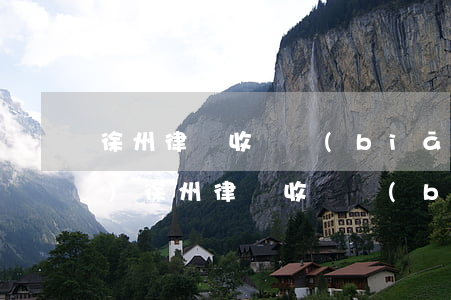 徐州律師收費標(biāo)準(zhǔn)(徐州律師收費標(biāo)準(zhǔn) 2011)
