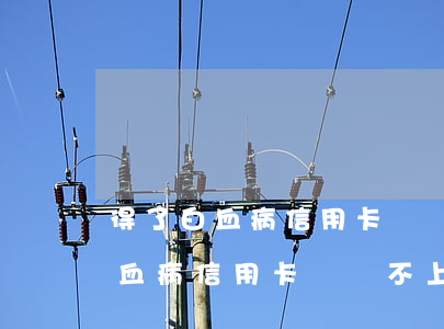 得了白血病信用卡錢還不上怎么辦-得了白血病信用卡錢還不上怎么辦呢