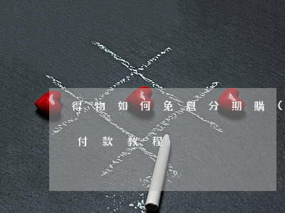 得物如何免息分期購(gòu)買(得物分期付款教程)