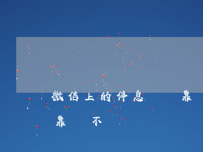 微信上的停息掛賬靠譜不(微信上的停息掛賬靠譜不)
