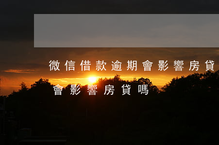 微信借款逾期會影響房貸嗎(微信微粒貸借錢會影響房貸嗎)