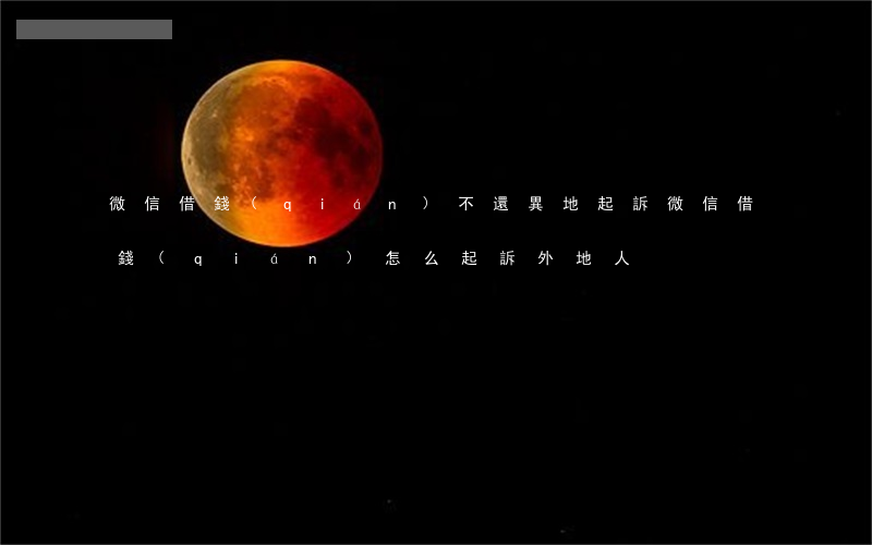微信借錢(qián)不還異地起訴(微信借錢(qián)怎么起訴外地人)