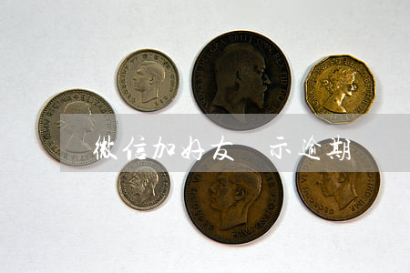 微信加好友顯示逾期