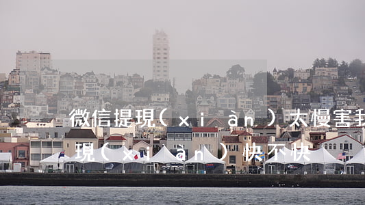 微信提現(xiàn)太慢害我逾期 微信提現(xiàn)快不快