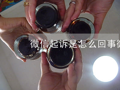 微信起诉是怎么回事(微信号起诉个案)