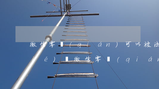 微信零錢(qián)可以被法院凍結(jié)嗎(微信零錢(qián)被法院凍結(jié)怎么辦?)