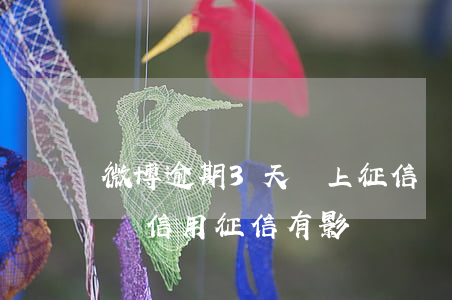 微博逾期3天會上征信嗎(微博逾期三天還款對信用征信有影響嗎)