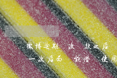微博逾期幾次還款之后還能借嗎-微博逾期一次后面還能借錢使用嗎