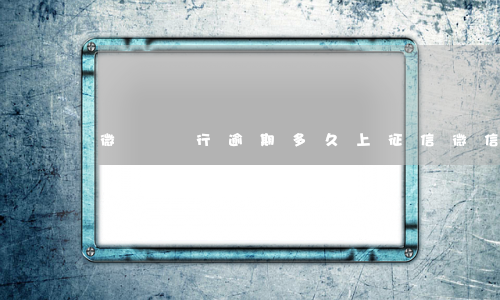 微從銀行逾期多久上征信(微信逾期幾天上征信)