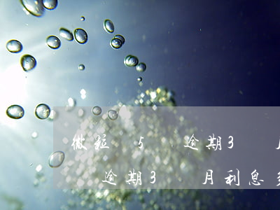 微粒貸5萬逾期3個月利息多少-微粒貸5萬逾期3個月利息多少錢