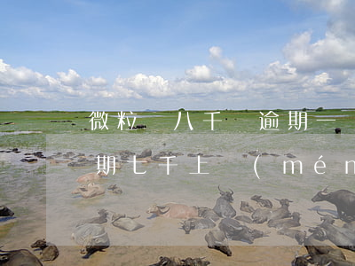 微粒貸八千塊逾期一個(gè)月(微粒貸逾期七千上門(mén)嗎)
