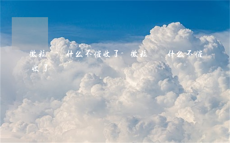 微粒貸為什么不催收了-微粒貸為什么不催收了