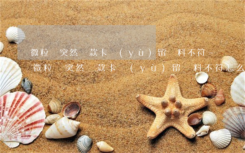 微粒貸突然還款卡預(yù)留資料不符-微粒貸突然還款卡預(yù)留資料不符怎么回事