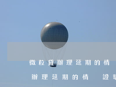 微粒貸辦理延期的情況證明怎么寫-微粒貸辦理延期的情況證明怎么寫啊
