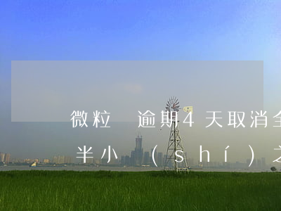 微粒貸逾期4天取消全款(微粒貸逾期四天說半小時(shí)之內(nèi)不還款就準(zhǔn)備全額還款)