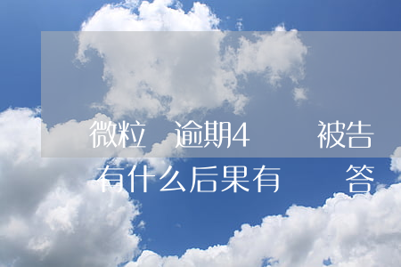 微粒貸逾期4萬會被告嗎(微粒貸逾期4天會有什么后果?,有獎問答)