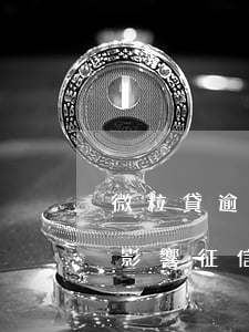 微粒貸逾期七天會怎么樣(微粒貸逾期7天還影響征信嗎)