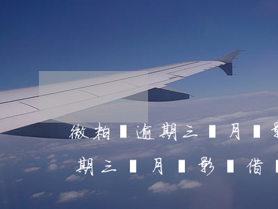 微粒貸逾期三個月會影響借唄嗎-微粒貸逾期三個月會影響借唄嗎