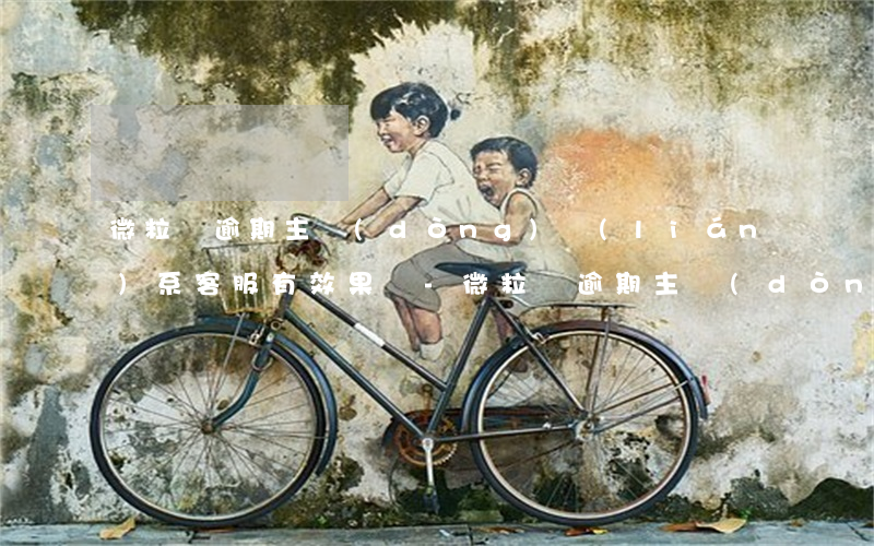 微粒貸逾期主動(dòng)聯(lián)系客服有效果嗎-微粒貸逾期主動(dòng)聯(lián)系客服有效果嗎是真的嗎
